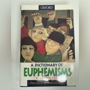 A Dictionary Of Euphemism R. W. Holder 
How Not To Say What You Mean